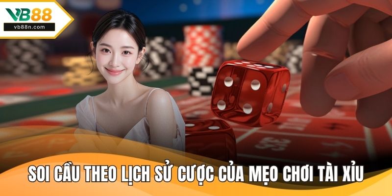 Soi cầu theo lịch sử cược của mẹo chơi tài xỉu