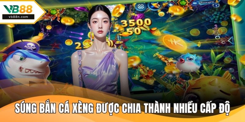 Súng bắn cá xèng được chia thành nhiều cấp độ