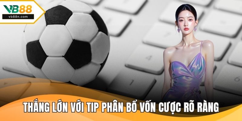 Thắng lớn với tip phân bổ vốn cược rõ ràng