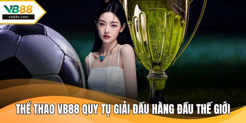 Thể thao VB88 quy tụ những giải đấu hàng đầu thế giới