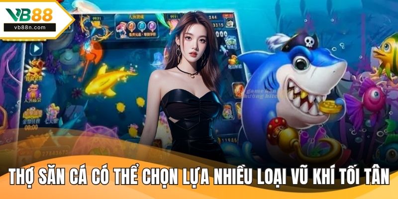 Thợ săn cá có thể chọn lựa nhiều loại vũ khí tối tân