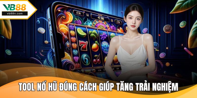 Tool nổ hũ đúng cách giúp bạn tăng trải nghiệm hứng thú