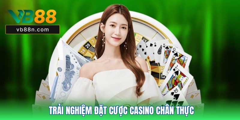 Trải nghiệm đặt cược casino chân thực