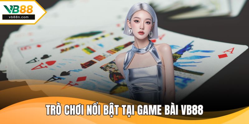 Trò chơi nổi bật tại game bài VB88
