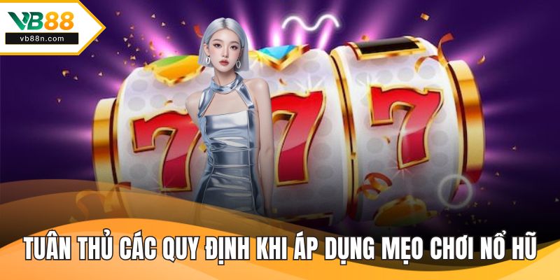 Tuân thủ các quy định khi áp dụng mẹo chơi nổ hũ