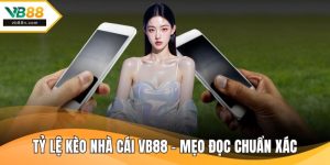 Tỷ Lệ Kèo Nhà Cái VB88 - Mẹo Đọc Chuẩn Xác