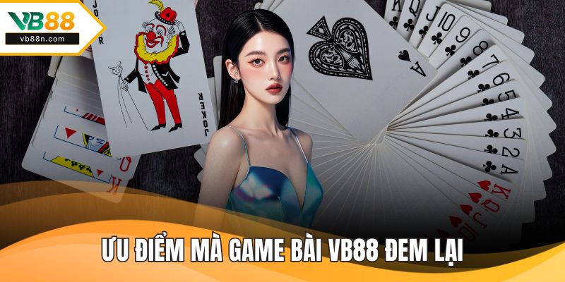 Ưu điểm mà game bài VB88 đem lại
