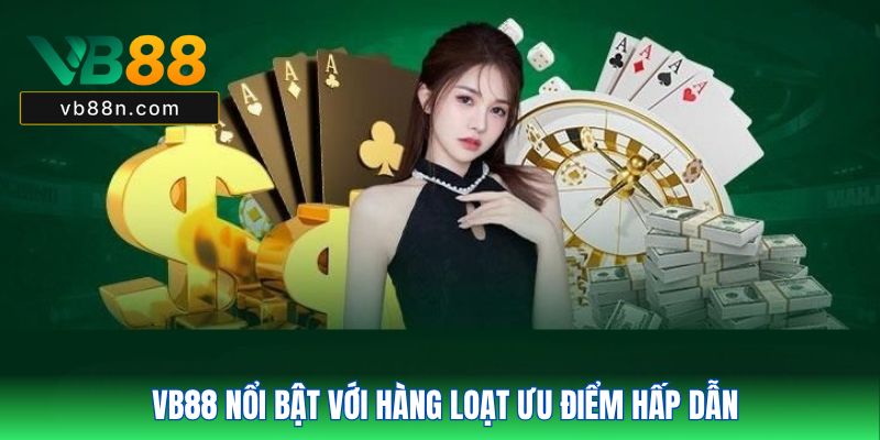 VB88 nổi bật với hàng loạt ưu điểm hấp dẫn