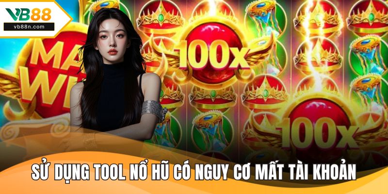 Việc sử dụng tool nổ hũ có thể có nguy cơ mất tài khoản
